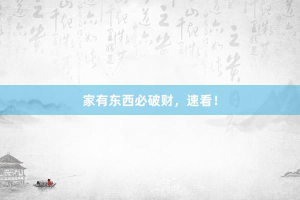 家有东西必破财，速看！