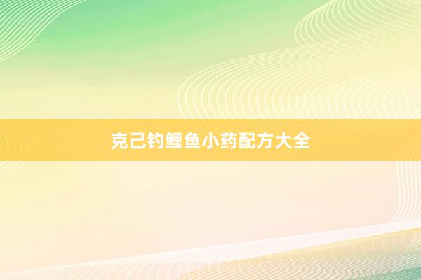 克己钓鲤鱼小药配方大全