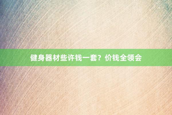 健身器材些许钱一套？价钱全领会